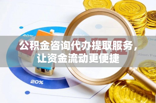 临邑公积金咨询代办提取服务，让资金流动更便捷