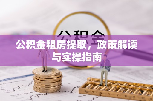 临邑公积金租房提取，政策解读与实操指南