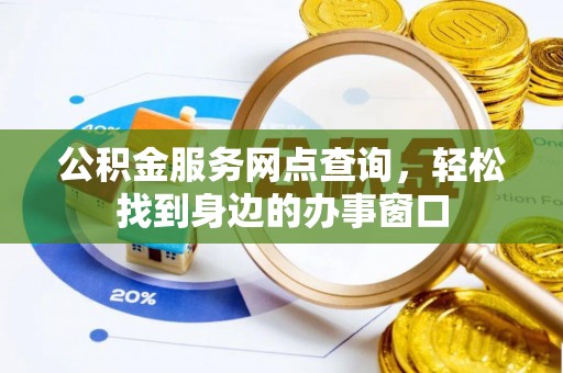 临邑公积金服务网点查询，轻松找到身边的办事窗口